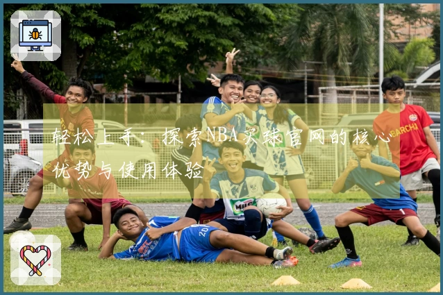轻松上手：探索NBA买球官网的核心优势与使用体验